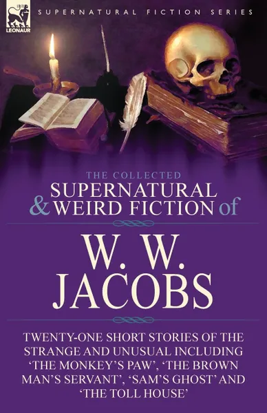 Обложка книги The Collected Supernatural and Weird Fiction of W. W. Jacobs. Twenty-One Short Stories of the Strange and Unusual including 'The Monkey's Paw', 'The Brown Man's Servant', 'Sam's Ghost' and 'The Toll House', W. W. Jacobs