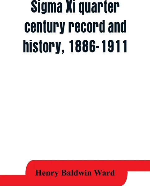 Обложка книги Sigma Xi quarter century record and history, 1886-1911, Henry Baldwin Ward