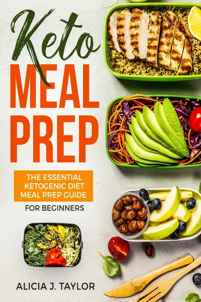 Обложка книги Keto Meal Prep. The essential Ketogenic Meal prep guide for beginners (30 Days Meal Prep), Alicia J. Taylor