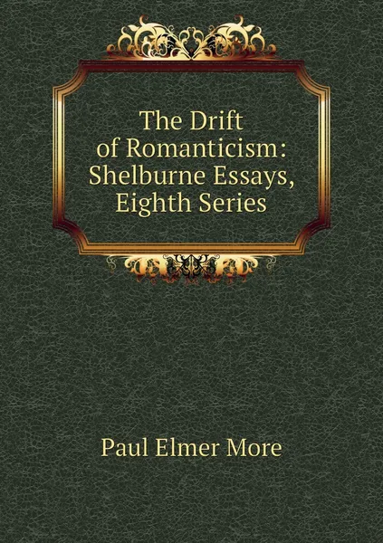 Обложка книги The Drift of Romanticism: Shelburne Essays, Eighth Series, Paul Elmer More