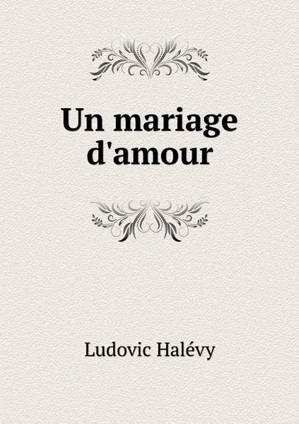 Обложка книги Un mariage d'amour, Ludovic Halévy