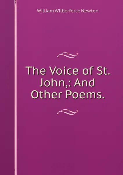 Обложка книги The Voice of St. John,: And Other Poems., William Wilberforce Newton