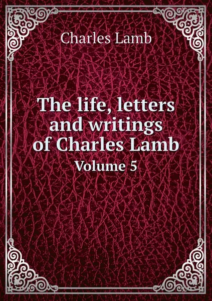 Обложка книги The life, letters and writings of Charles Lamb. Volume 5, Charles Lamb