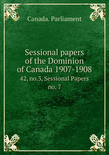 Обложка книги Sessional papers of the Dominion of Canada 1907-1908. 42, no.3, Sessional Papers no. 7, Canada. Parliament