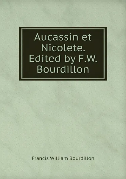 Обложка книги Aucassin et Nicolete. Edited by F.W. Bourdillon, Francis William Bourdillon