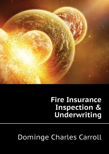 Обложка книги Fire Insurance Inspection & Underwriting, Dominge Charles Carroll