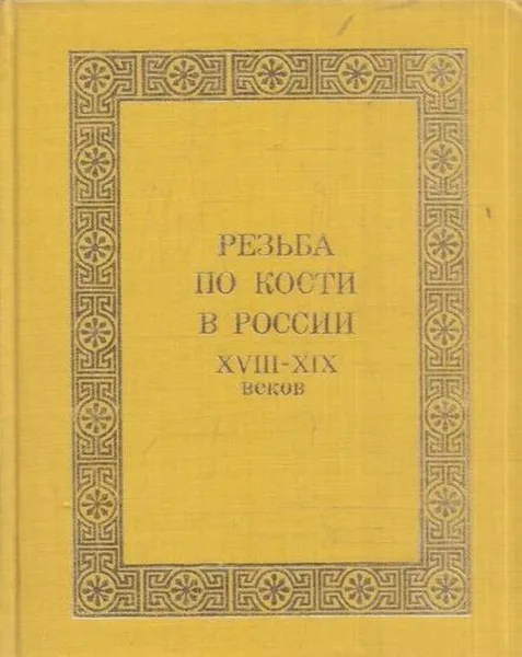 Обложка книги Резьба по кости в России XVIII - XIX веков, Ирина Уханова