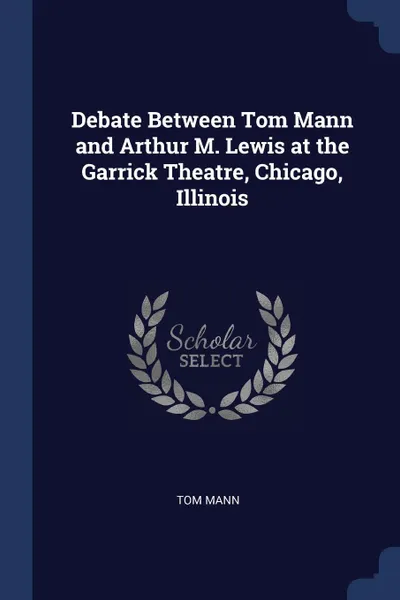Обложка книги Debate Between Tom Mann and Arthur M. Lewis at the Garrick Theatre, Chicago, Illinois, Tom Mann