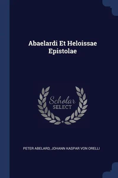 Обложка книги Abaelardi Et Heloissae Epistolae, Peter Abelard