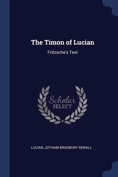 Обложка книги The Timon of Lucian. Fritzsche's Text, Lucian, Jotham Bradbury Sewall