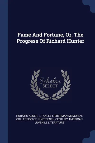 Обложка книги Fame And Fortune, Or, The Progress Of Richard Hunter, Horatio Alger