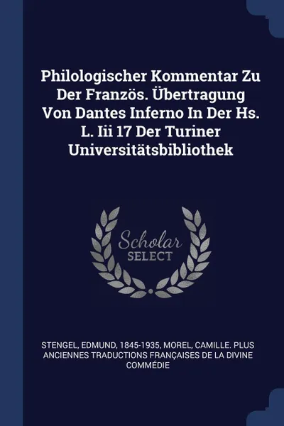 Обложка книги Philologischer Kommentar Zu Der Franzos. Ubertragung Von Dantes Inferno In Der Hs. L. Iii 17 Der Turiner Universitatsbibliothek, Stengel Edmund 1845-1935