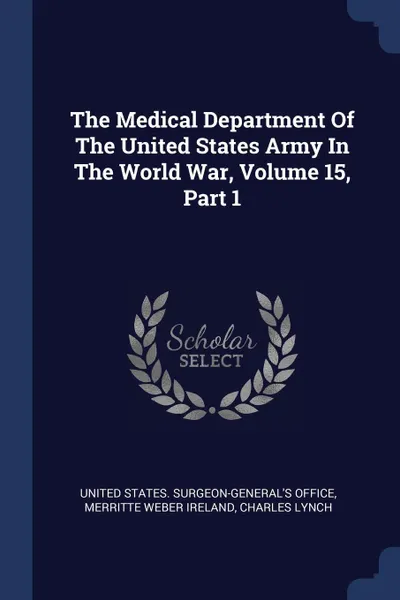 Обложка книги The Medical Department Of The United States Army In The World War, Volume 15, Part 1, Charles Lynch