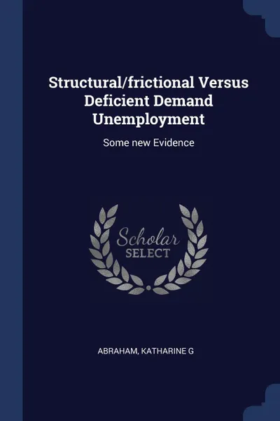 Обложка книги Structural/frictional Versus Deficient Demand Unemployment. Some new Evidence, Katharine G Abraham