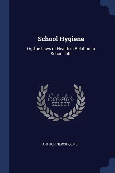 Обложка книги School Hygiene. Or, The Laws of Health in Relation to School Life, Arthur Newsholme