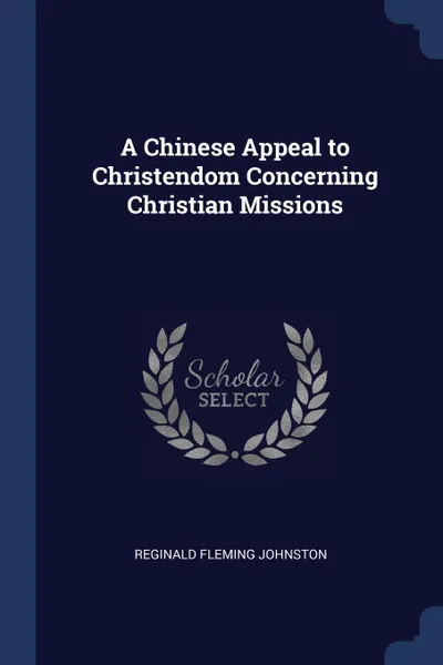 Обложка книги A Chinese Appeal to Christendom Concerning Christian Missions, Reginald Fleming Johnston