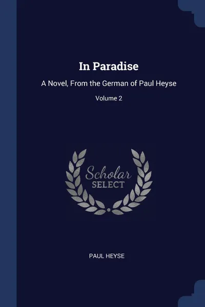 Обложка книги In Paradise. A Novel, From the German of Paul Heyse; Volume 2, Paul Heyse