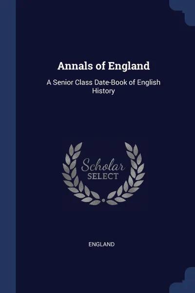 Обложка книги Annals of England. A Senior Class Date-Book of English History, England