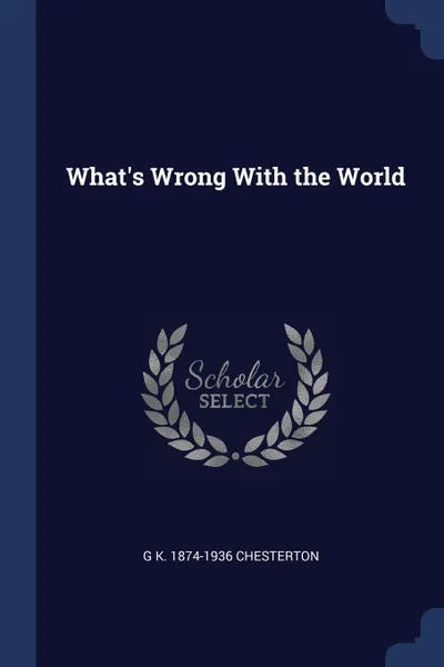 Обложка книги What's Wrong With the World, G K. 1874-1936 Chesterton