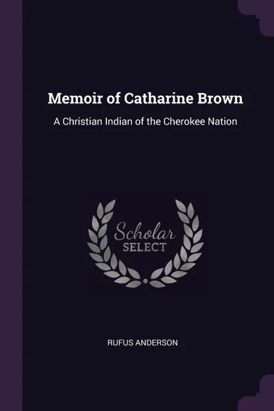 Обложка книги Memoir of Catharine Brown. A Christian Indian of the Cherokee Nation, Rufus Anderson