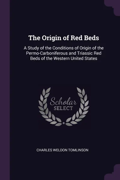 Обложка книги The Origin of Red Beds. A Study of the Conditions of Origin of the Permo-Carboniferous and Triassic Red Beds of the Western United States, Charles Weldon Tomlinson