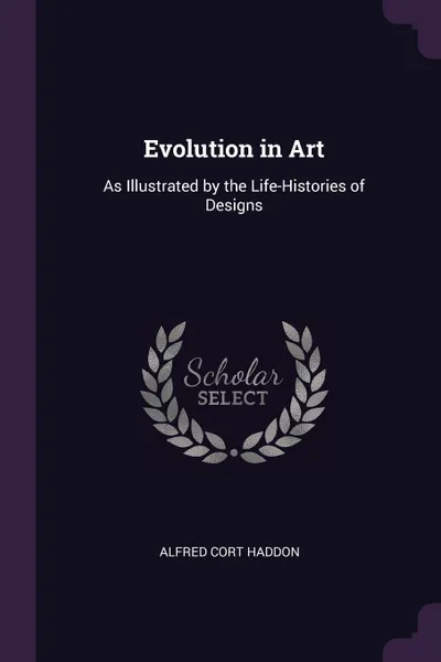 Обложка книги Evolution in Art. As Illustrated by the Life-Histories of Designs, Alfred Cort Haddon