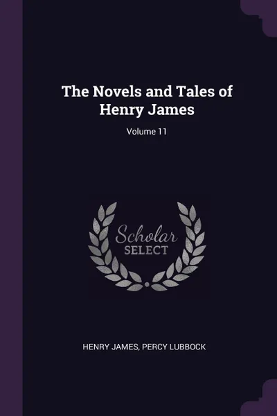 Обложка книги The Novels and Tales of Henry James; Volume 11, Henry James, Percy Lubbock