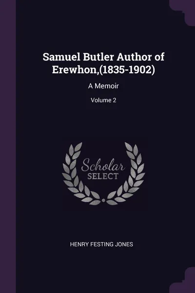 Обложка книги Samuel Butler Author of Erewhon,(1835-1902). A Memoir; Volume 2, Henry Festing Jones