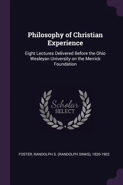Обложка книги Philosophy of Christian Experience. Eight Lectures Delivered Before the Ohio Wesleyan University on the Merrick Foundation, Randolph S. 1820-1903 Foster