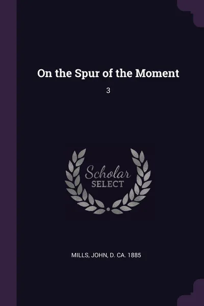 Обложка книги On the Spur of the Moment. 3, John Mills