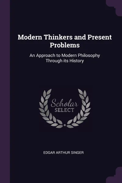 Обложка книги Modern Thinkers and Present Problems. An Approach to Modern Philosophy Through its History, Edgar Arthur Singer