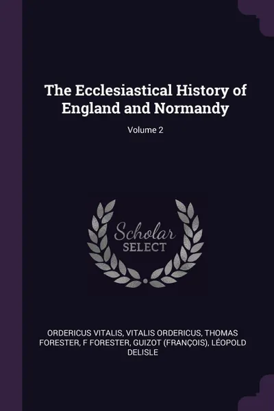 Обложка книги The Ecclesiastical History of England and Normandy; Volume 2, Ordericus Vitalis, Vitalis Ordericus, Thomas Forester