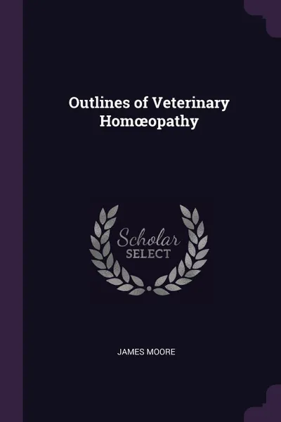 Обложка книги Outlines of Veterinary Homoeopathy, James Moore