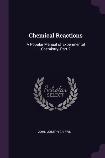 Обложка книги Chemical Reactions. A Popular Manual of Experimental Chemistry, Part 2, John Joseph Griffin