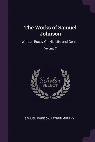 Обложка книги The Works of Samuel Johnson. With an Essay On His Life and Genius; Volume 7, Samuel Johnson, Arthur Murphy
