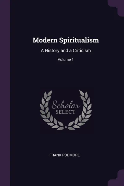 Обложка книги Modern Spiritualism. A History and a Criticism; Volume 1, Frank Podmore