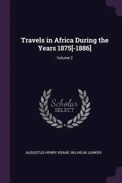 Обложка книги Travels in Africa During the Years 1875.-1886.; Volume 2, Augustus Henry Keane, Wilhelm Junker