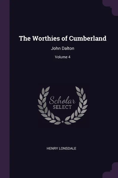 Обложка книги The Worthies of Cumberland. John Dalton; Volume 4, Henry Lonsdale