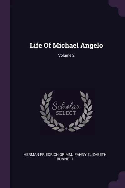 Обложка книги Life Of Michael Angelo; Volume 2, Herman Friedrich Grimm