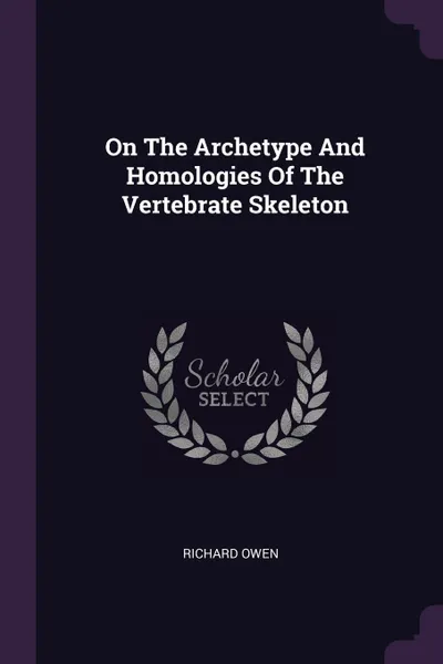 Обложка книги On The Archetype And Homologies Of The Vertebrate Skeleton, Richard Owen