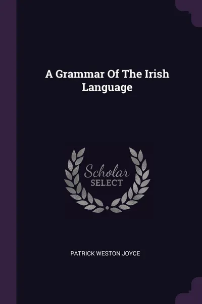 Обложка книги A Grammar Of The Irish Language, Patrick Weston Joyce