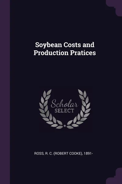 Обложка книги Soybean Costs and Production Pratices, R C. 1891- Ross