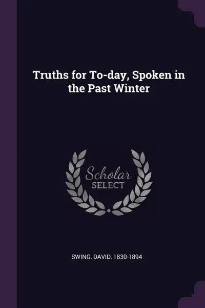 Обложка книги Truths for To-day, Spoken in the Past Winter, David Swing