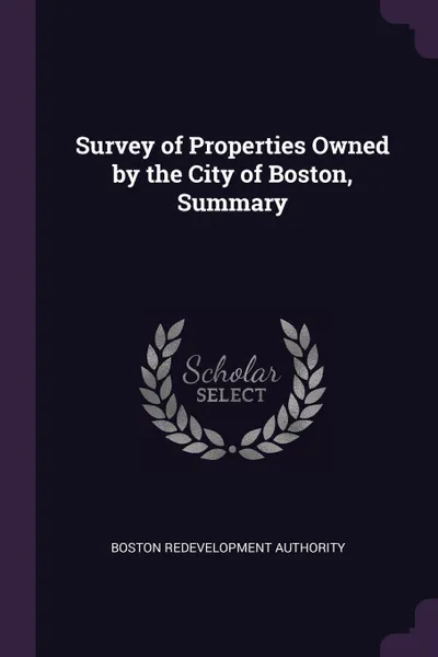 Обложка книги Survey of Properties Owned by the City of Boston, Summary, Boston Redevelopment Authority