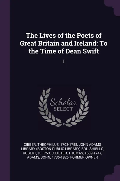 Обложка книги The Lives of the Poets of Great Britain and Ireland. To the Time of Dean Swift: 1, Theophilus Cibber, Robert Shiells