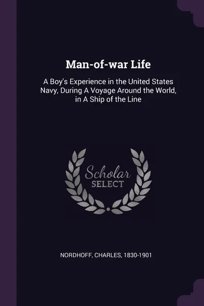 Обложка книги Man-of-war Life. A Boy's Experience in the United States Navy, During A Voyage Around the World, in A Ship of the Line, Charles Nordhoff