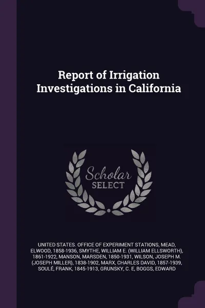 Обложка книги Report of Irrigation Investigations in California, Elwood Mead, William E. 1861-1922 Smythe