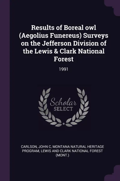 Обложка книги Results of Boreal owl (Aegolius Funereus) Surveys on the Jefferson Division of the Lewis & Clark National Forest. 1991, John C Carlson, Montana Natural Heritage Program