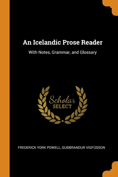 Обложка книги An Icelandic Prose Reader. With Notes, Grammar, and Glossary, Frederick York Powell, Guðbrandur Vigfússon