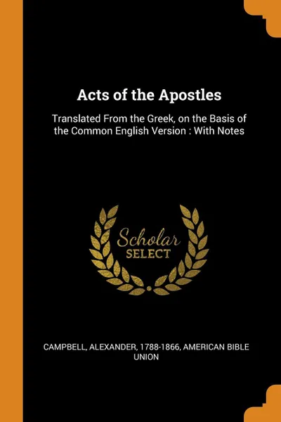 Обложка книги Acts of the Apostles. Translated From the Greek, on the Basis of the Common English Version : With Notes, Alexander Campbell, American Bible Union